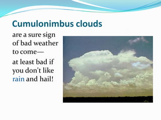 Cumulonimbus cloudsare a sure sign of bad weather to come—at least bad if you don't like rain and hail!