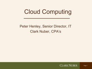 Page 1
Cloud Computing
Peter Henley, Senior Director, IT
Clark Nuber, CPA’s
 