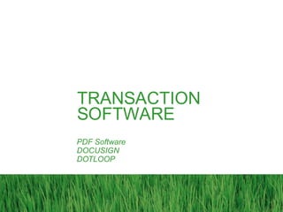 TRANSACTION
SOFTWARE
PDF Software
DOCUSIGN
DOTLOOP
 