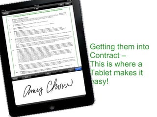 Getting them into
Contract –
This is where a
Tablet makes it
easy!
 