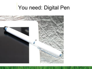 You need: Digital Pen
 