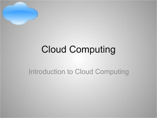 Cloud Computing Introduction to Cloud Computing  