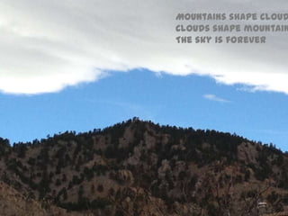 Mountains shape cloud
Clouds shape mountain
The sky is forever
 