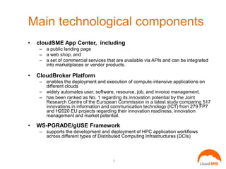 Main technological components
• cloudSME App Center, including
– a public landing page
– a web shop, and
– a set of commer...
