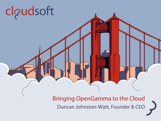 Bringing OpenGamma to the Cloud
Duncan Johnston-Watt, Founder & CEO

 