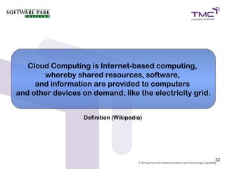 Cloud Computing is Internet-based computing,
       whereby shared resources, software,
     and information are provided to computers
and other devices on demand, like the electricity grid.


                   Definition (Wikipedia)




                                                          32
 