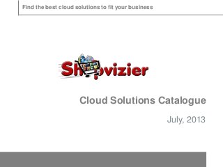 Find the best cloud solutions to fit your business

Cloud Solutions Catalogue
July, 2013

 