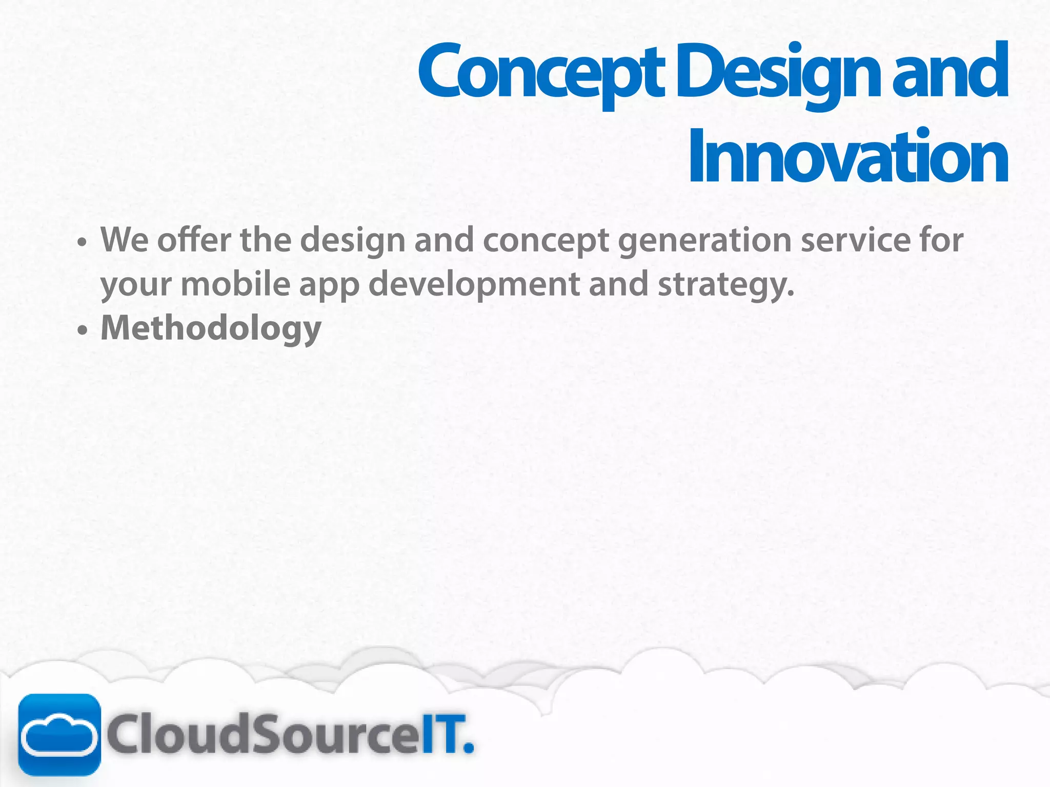 Concept Design and
                             Innovation
•	 We offer the design and concept generation service for
   your mobile app development and strategy.
•	 Methodology
 