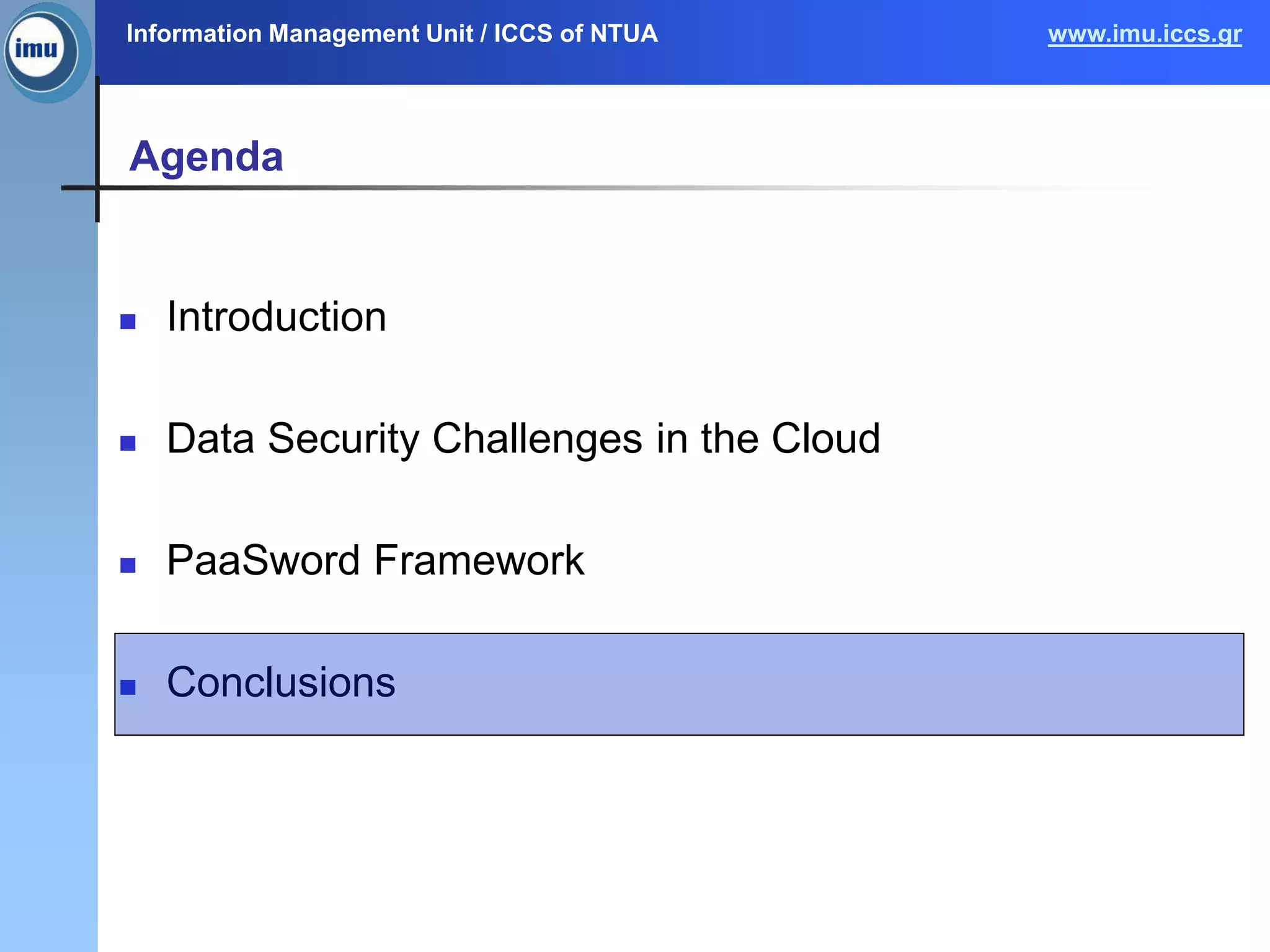 Information Management Unit / ICCS of NTUA www.imu.iccs.gr
Agenda
 Introduction
 Data Security Challenges in the Cloud
 PaaSword Framework
 Conclusions
 