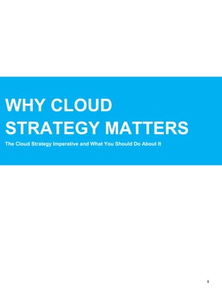 1
WHY CLOUD
STRATEGY MATTERS
The Cloud Strategy Imperative and What You Should Do About It
 