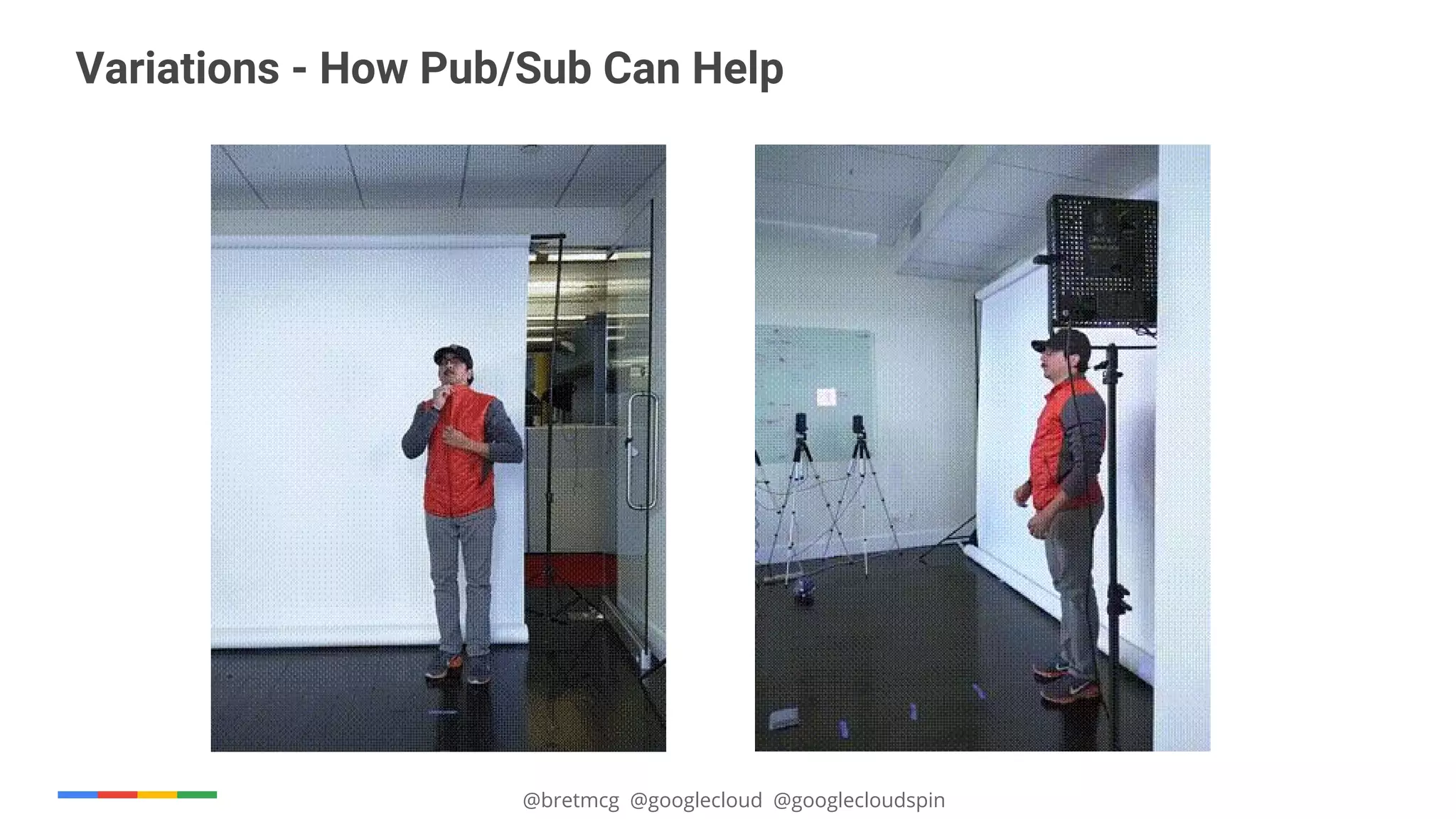 @bretmcg @googlecloud @googlecloudspin
Variations - How Pub/Sub Can Help
 