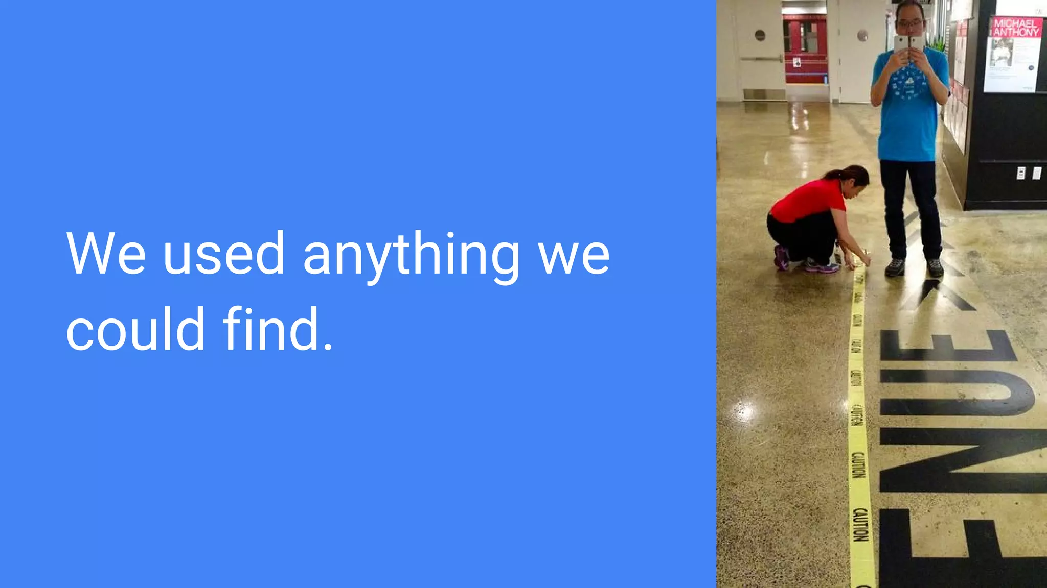 We used anything we
could find.
 