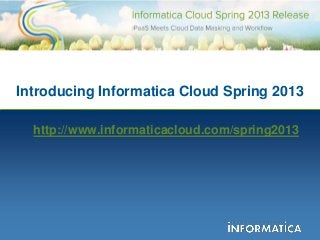 Introducing Informatica Cloud Spring 2013

  http://www.informaticacloud.com/spring2013
 