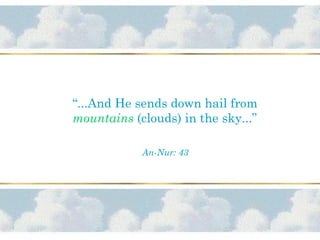 “...And He sends down hail from
mountains (clouds) in the sky...”
An-Nur: 43
 