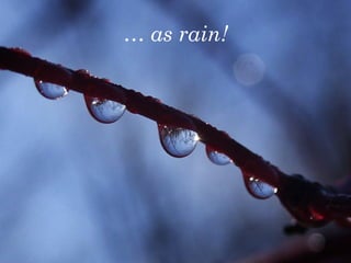 … as rain!
 