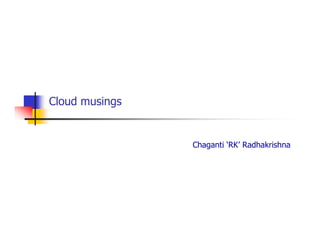 Cloud musings


                Chaganti ‘RK’ Radhakrishna
 