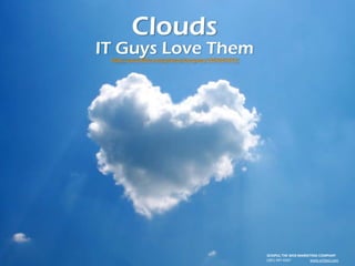 Clouds
IT Guys Love Them
 http://www.flickr.com/photos/lennysan/4403695597/




                                                     SCHIPUL THE WEB MARKETING COMPANY
                                                     (281) 497‐6567                      www.schipul.com
 