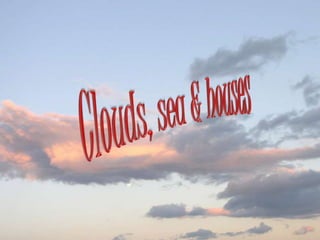 Clouds, sea & houses 