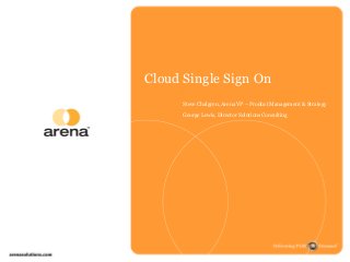 Cloud Single Sign On

Steve Chalgren, Arena VP – Product Management & Strategy
George Lewis, Director Solutions Consulting
 