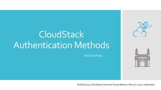 CloudStack
Authentication Methods
- Harikrishna
#CSIUG2024 / CloudStack India User Group Meetup / Feb 23rd, 2024 / Hyderabad
 