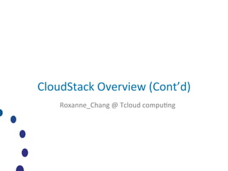 CloudStack	
  Overview	
  (Cont’d)	
  
     Roxanne_Chang	
  @	
  Tcloud	
  compu4ng	
  
 