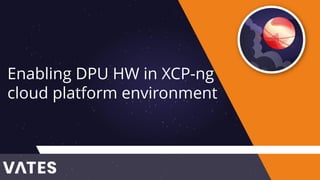 Enabling DPU HW in XCP-ng
cloud platform environment
 