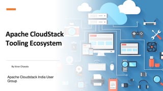 Apache CloudStack
Tooling Ecosystem
Apache Cloudstack India User
Group
By Kiran Chavala
 