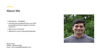 About Me
• QA Engineer – ShapeBlue
• Involved with CloudStack/Forks since 2013
by providing technical support to various
c...