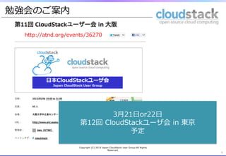 勉強会のご案内

  http://atnd.org/events/36270




                              3⽉月21⽇日or22⽇日
                      第12回  CloudStackユーザ会  in  東京
                                   予定

                     Copyright  (C)  2013  Japan  CloudStack  User  Group  All  Rights  
                                               Reserved.
                                                                                           4
 