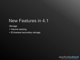 New Features in 4.1
Storage:
 Volume resizing
 S3-backed secondary storage
 