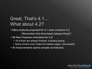 Great, That’s 4.1…
What about 4.2?
 Many features proposed for 4.1 were moved to 4.2
         (Remember that time-based release thing?)
 58 New Features scheduled for 4.2!
   16 of them are already finished, including testing
   Some of them won’t make the release (again, time-based!)
 40 Improvements (same caveats as features)
 
