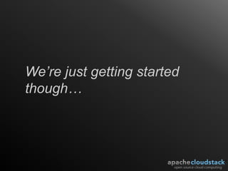 We’re just getting started
though…
 