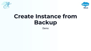 Create Instance from
Backup
Demo
 
