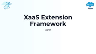XaaS Extension
Framework
Demo
 