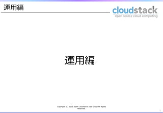 運⽤用編
運⽤用編
7	
Copyright  (C)  2013  Japan  CloudStack  User  Group  All  Rights  
Reserved.
 