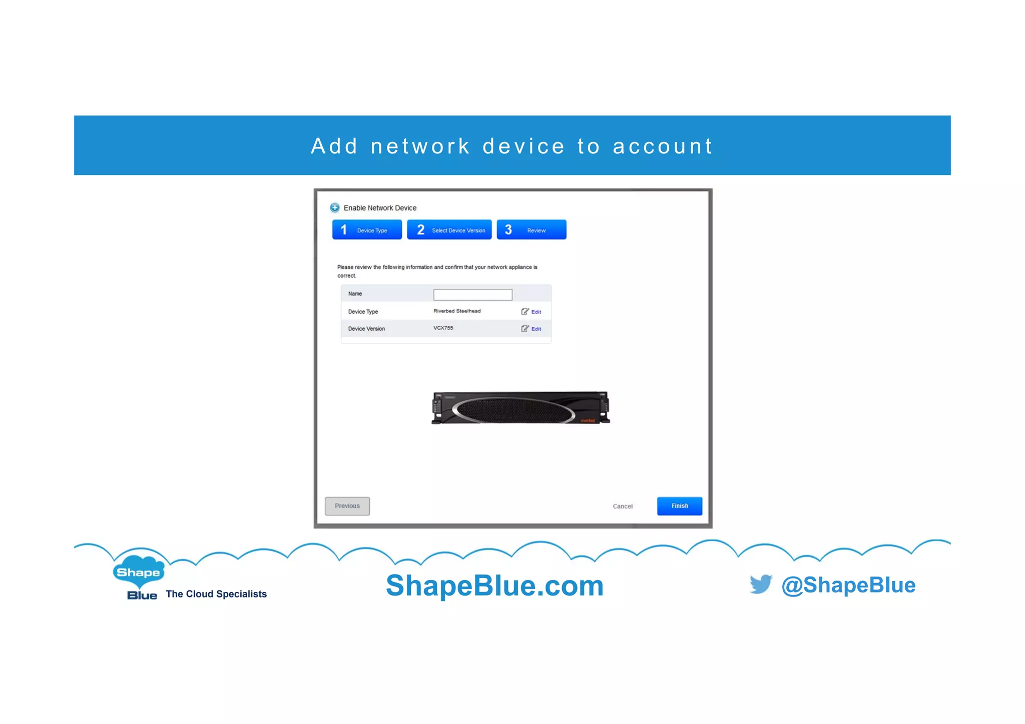 C l i c k t o e d i t
The Cloud Specialists ShapeBlue.com @ShapeBlue
A d d n e t w o r k d e v i c e t o a c c o u n t
 