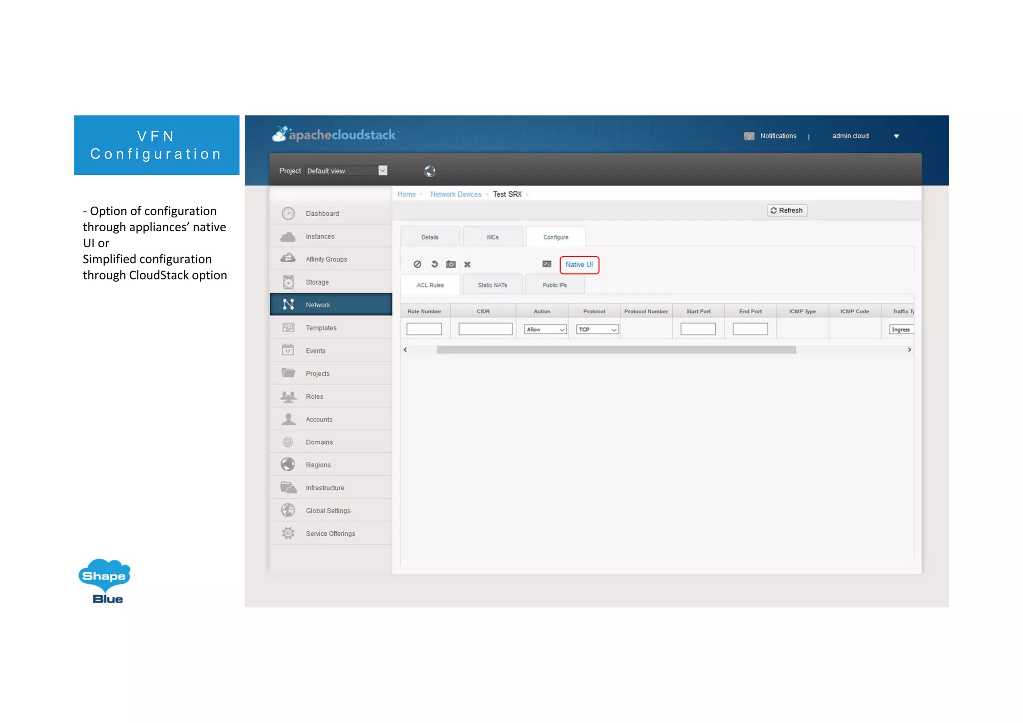 V F N
C o n f i g u r a t i o n
‐ Option of configuration 
through appliances’ native 
UI or
Simplified configuration 
through CloudStack option
 