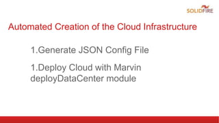 Automated Creation of the Cloud Infrastructure
1.Generate JSON Config File
1.Deploy Cloud with Marvin
deployDataCenter module
 
