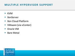 M U LT I P L E H Y P E RV I S O R S U P P O RT

   KVM
   XenServer
   Xen Cloud Platform
   VMware (via vCenter)
   Oracle VM
   Bare Metal
 