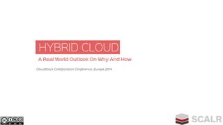 HYBRID CLOUD 
A Real World Outlook On Why And How 
CloudStack Collaboration Conference, Europe 2014 
 