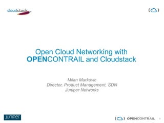 0
Open Cloud Networking with
OPENCONTRAIL and Cloudstack
Milan Markovic
Director, Product Management, SDN
Juniper Networks
 