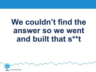 Click to edit
The Cloud Specialists
We couldn’t find the
answer so we went
and built that s**t
 