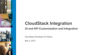 CloudStack Integration
UI and API Customization and Integration

CloudStack Developer On Ramp

May 3, 2012
 