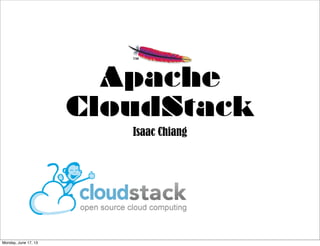 Apache
CloudStack
Isaac Chiang
Monday, June 17, 13
 