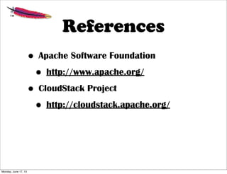 References
• Apache Software Foundation
• http://www.apache.org/
• CloudStack Project
• http://cloudstack.apache.org/
Monday, June 17, 13
 