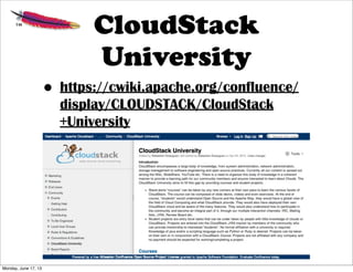 CloudStack
University
• https://cwiki.apache.org/confluence/
display/CLOUDSTACK/CloudStack
+University
Monday, June 17, 13
 