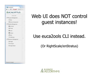 Web UI does NOT control
   guest instances!

Use euca2ools CLI instead.

   (Or RightScale/enStratus)
 