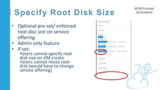 C l i c k t o e d i t
#CSEUGvirtual
@Cloudstack
Specify Root Disk Size
• Optional pre-set/ enforced
root disc size on serv...
