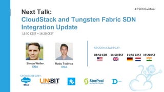 Next Talk:
CloudStack and Tungsten Fabric SDN
Integration Update
SPONSORED BY:
SESSION STARTS AT:
15:50 CEST – 16:20 CEST
...