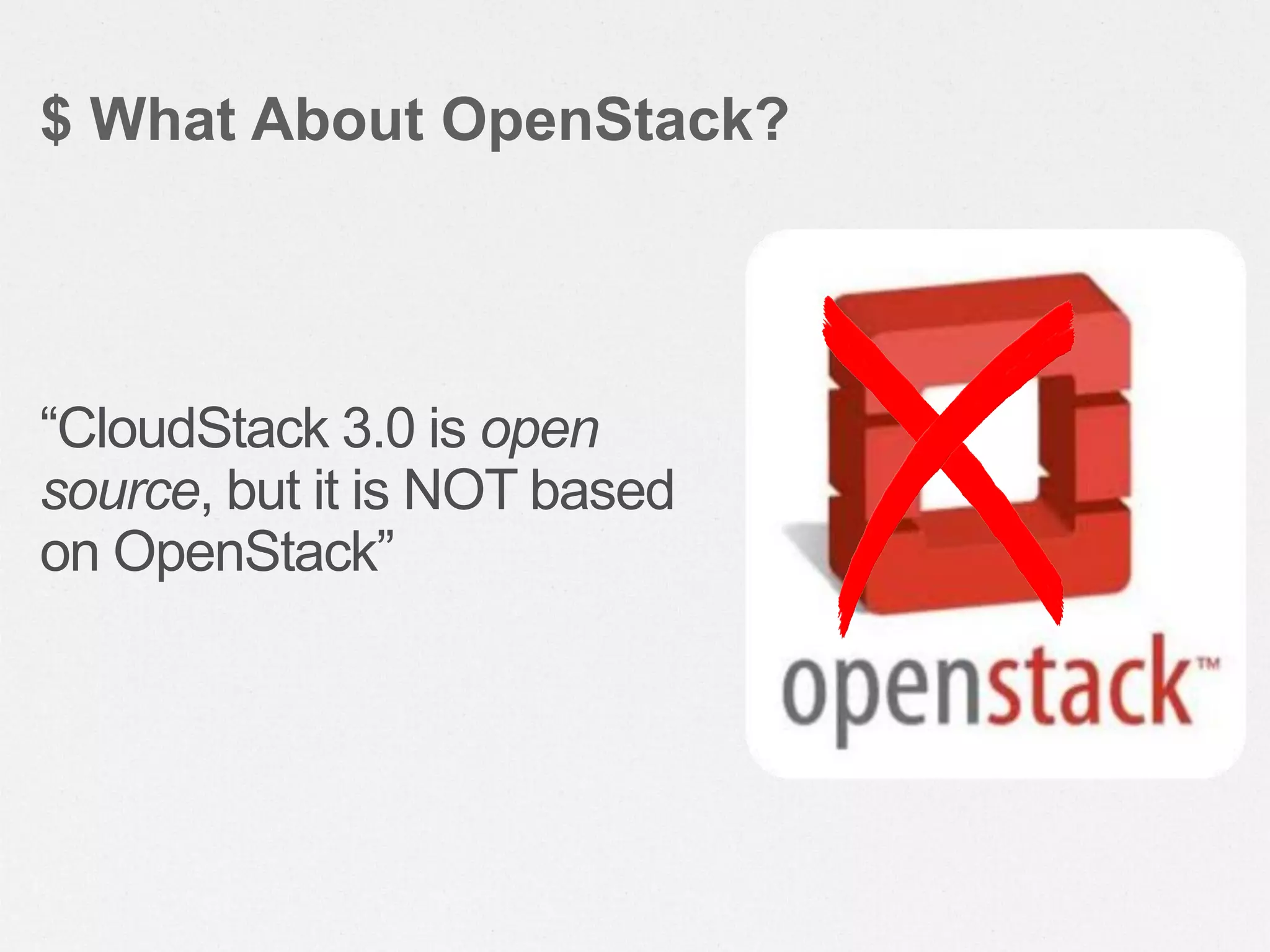 “CloudStack 3.0 is open
source, but it is NOT based
on OpenStack”
$ What About OpenStack?
 